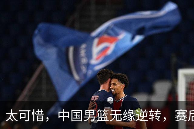 太可惜，中国男篮无缘逆转，赛后评分张懿赵杰最佳，一首发0分